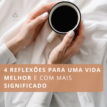 4 Reflexões para uma vida melhor e com mais significado