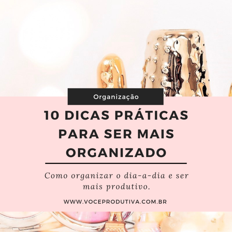 10 Dicas Práticas Para Ser Mais Organizado - Você Produtiva