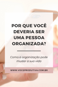 por que você deveria ser uma pessoa organizada