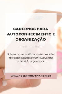 5 formas de utilizar cadernos para ter mais autoconhecimento, leveza e uma vida organizada