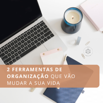 2 ferramentas de organização que vão mudar a sua vida