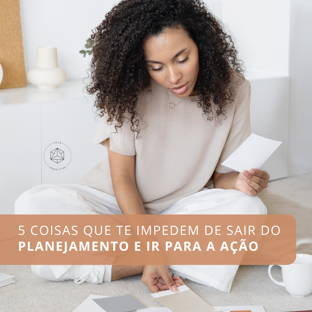 5 coisas que te impedem de sair do planejamento e ir para a ação