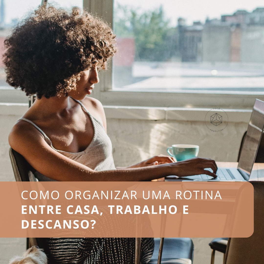 Como organizar uma rotina entre casa, trabalho e descanso?