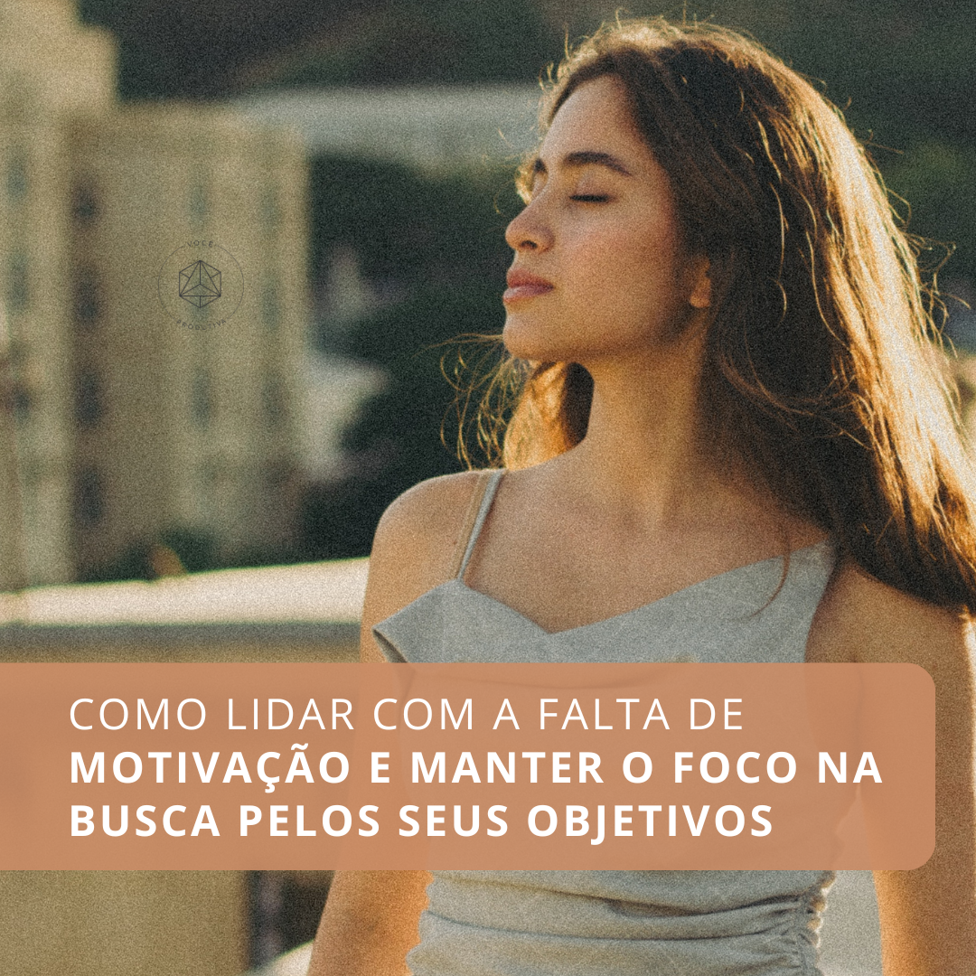 Como lidar com a falta de motivação e manter o foco na busca pelos seus objetivos