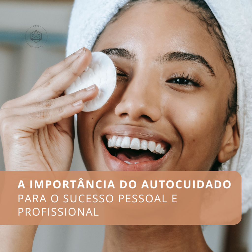 A Importância Do Autocuidado Para O Sucesso Pessoal E Profissional ...